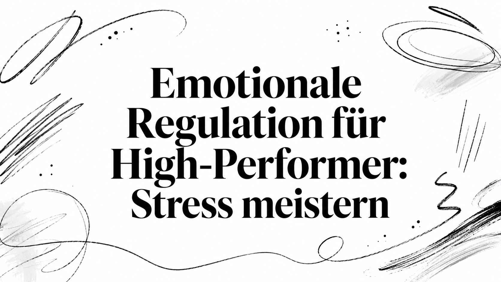 Emotionale Regulation für High-Performer: Stress meistern